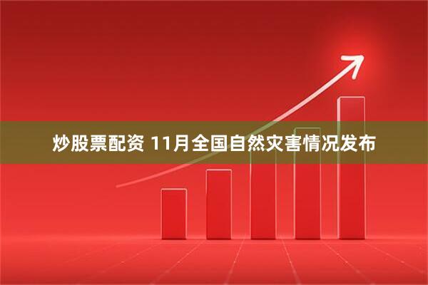 炒股票配资 11月全国自然灾害情况发布